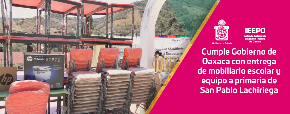 Cumple Gobierno de Oaxaca con entrega de mobiliario escolar y equipo a primaria de San Pablo Lachiriega
