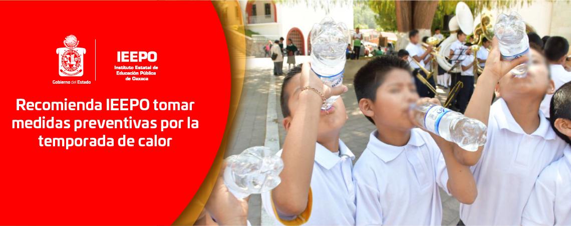 Recomienda IEEPO tomar medidas preventivas por la temporada de calor