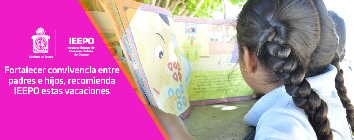 Fortalecer convivencia entre padres e hijos, recomienda IEEPO estas vacaciones