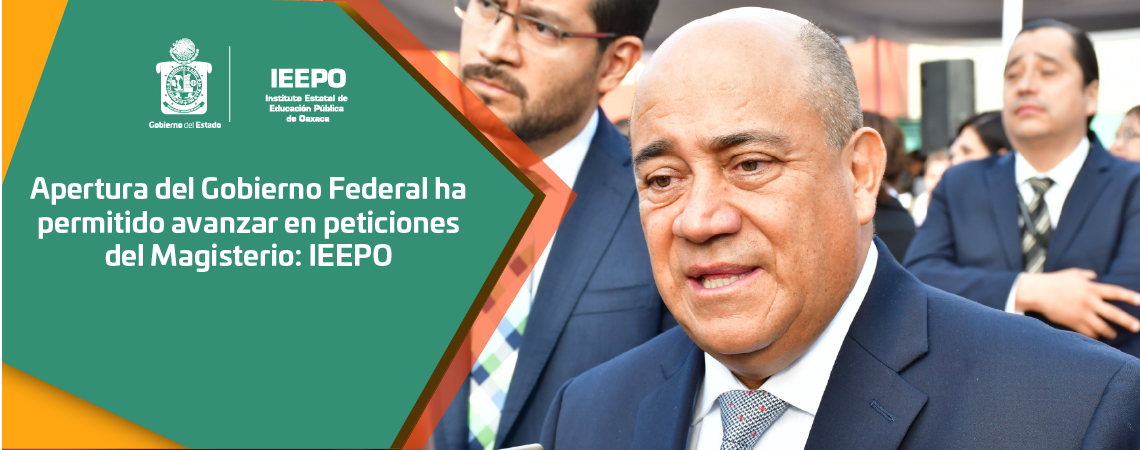 Apertura del Gobierno Federal ha permitido avanzar en peticiones del Magisterio: IEEPO