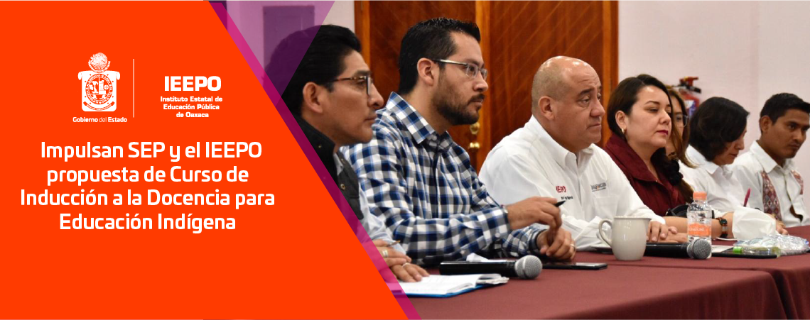 Impulsan SEP y el IEEPO propuesta de Curso de Inducción a la Docencia para Educación Indígena