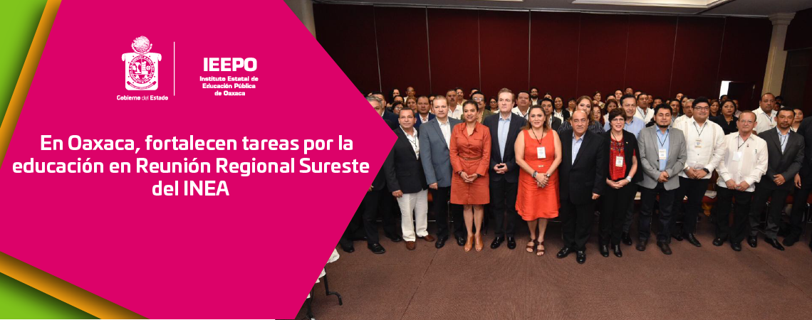 En Oaxaca, fortalecen tareas por la educación en Reunión Regional Sureste del INEA