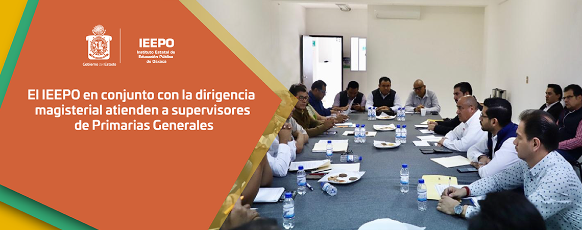 El IEEPO en conjunto con la dirigencia magisterial atienden a supervisores de Primarias Generales