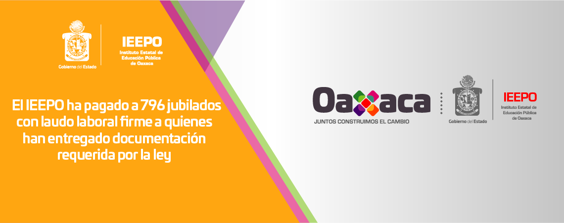 El IEEPO ha pagado a 796 jubilados con laudo laboral firme a quienes han entregado documentación requerida por la ley