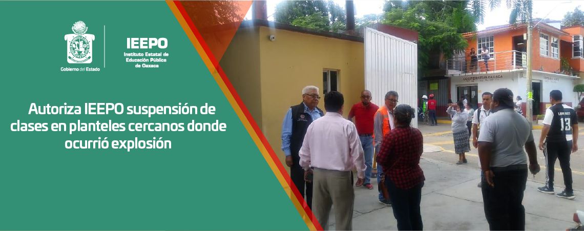 Autoriza IEEPO suspensión de clases en planteles cercanos donde ocurrió explosión