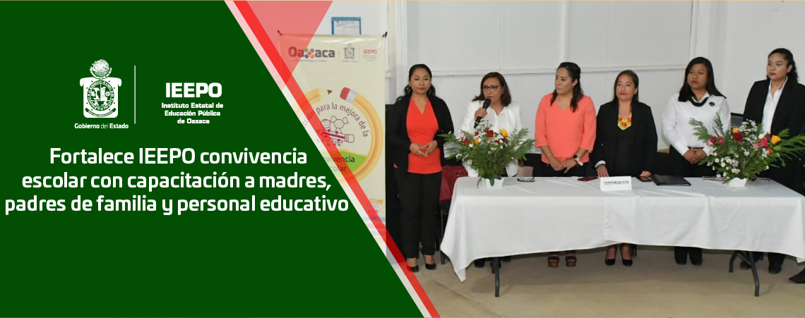 Fortalece IEEPO convivencia escolar con capacitación a madres, padres de familia y personal educativo