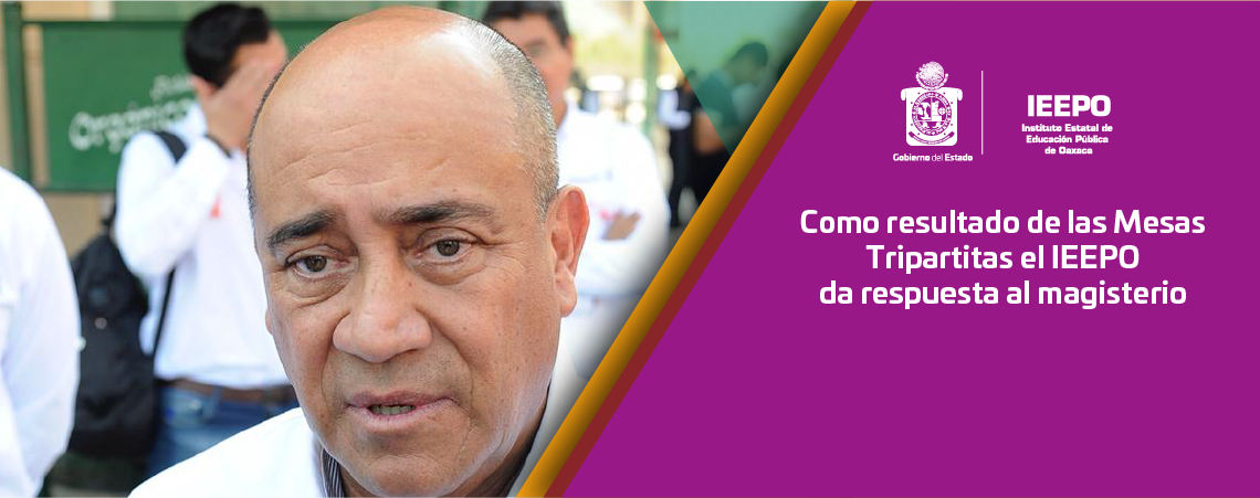 Como resultado de las Mesas Tripartitas el IEEPO da respuesta al magisterio