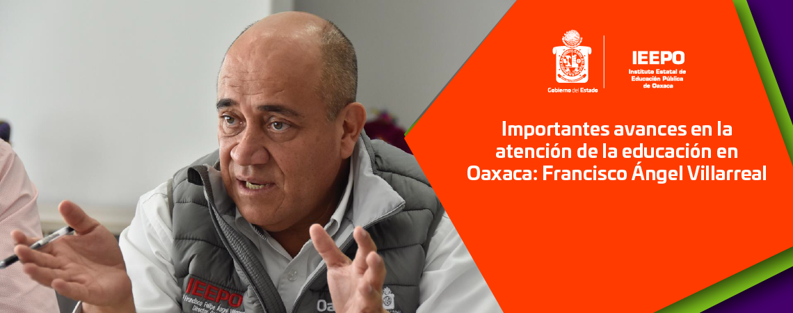 Importantes avances en la atención de la educación en Oaxaca: Francisco Ángel Villarreal