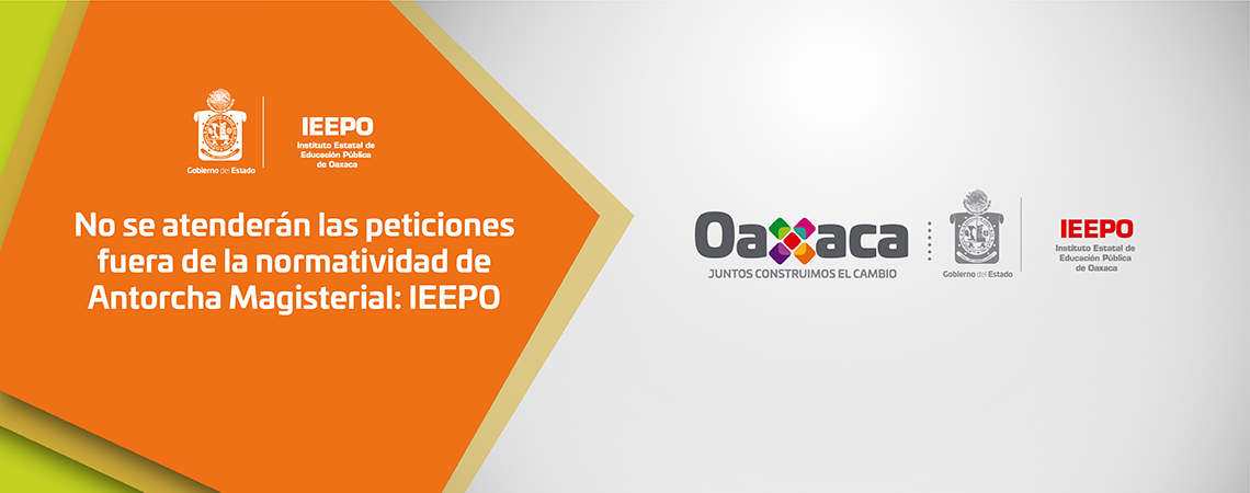 No se atenderán las peticiones fuera de la normatividad de Antorcha Magisterial: IEEPO