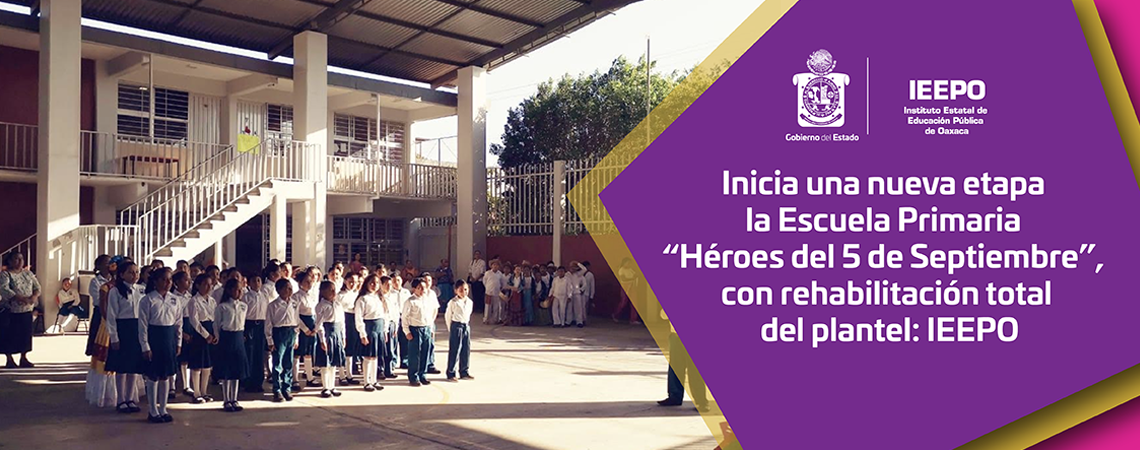 Inicia una nueva etapa la Escuela Primaria “Héroes del 5 de Septiembre”, con rehabilitación total del plantel: IEEPO