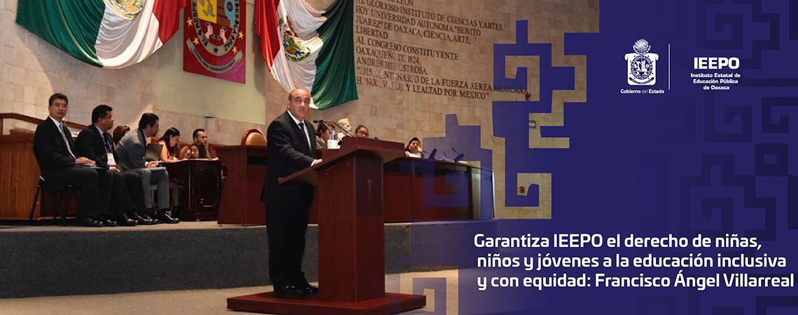 Garantiza IEEPO el derecho de niñas, niños y jóvenes a la educación inclusiva y con equidad: Francisco Ángel Villarreal