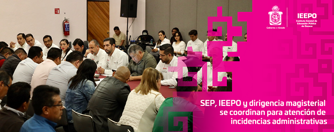 SEP, IEEPO y dirigencia magisterial se coordinan para atención de incidencias administrativas