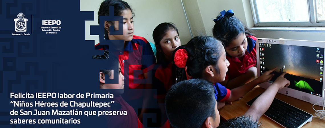 Felicita IEEPO labor de Primaria “Niños Héroes de Chapultepec” de San Juan Mazatlán que preserva saberes comunitarios