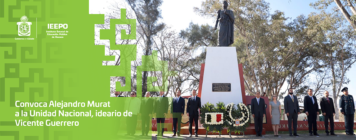 Convoca Alejandro Murat a la Unidad Nacional,  ideario de Vicente Guerrero