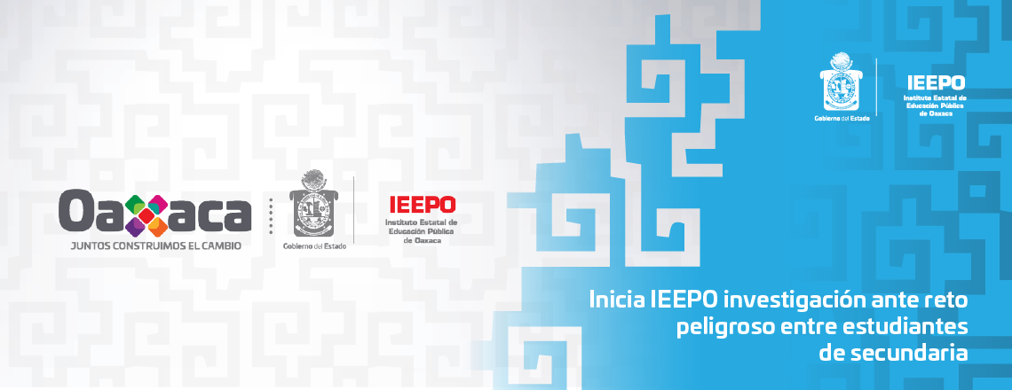 Inicia IEEPO investigación ante reto peligroso entre estudiantes de secundaria