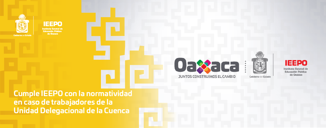 Cumple IEEPO con la normatividad en caso de trabajadores de la Unidad Delegacional de la Cuenca