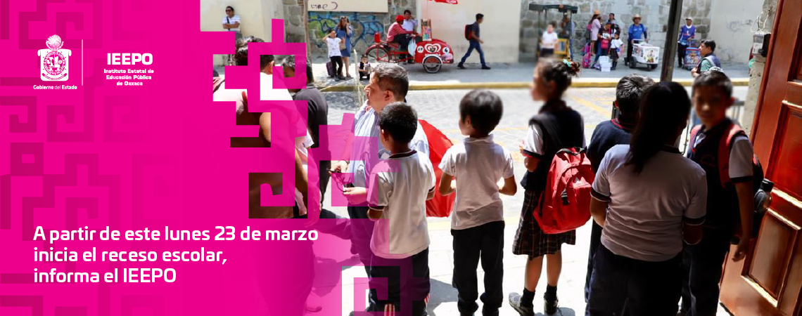 A partir de este lunes 23 de marzo inicia el receso escolar, informa el IEEPO