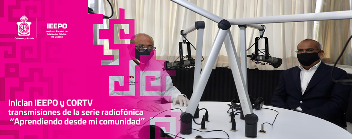 Inician IEEPO y CORTV transmisiones de la serie radiofónica “Aprendiendo desde mi comunidad”