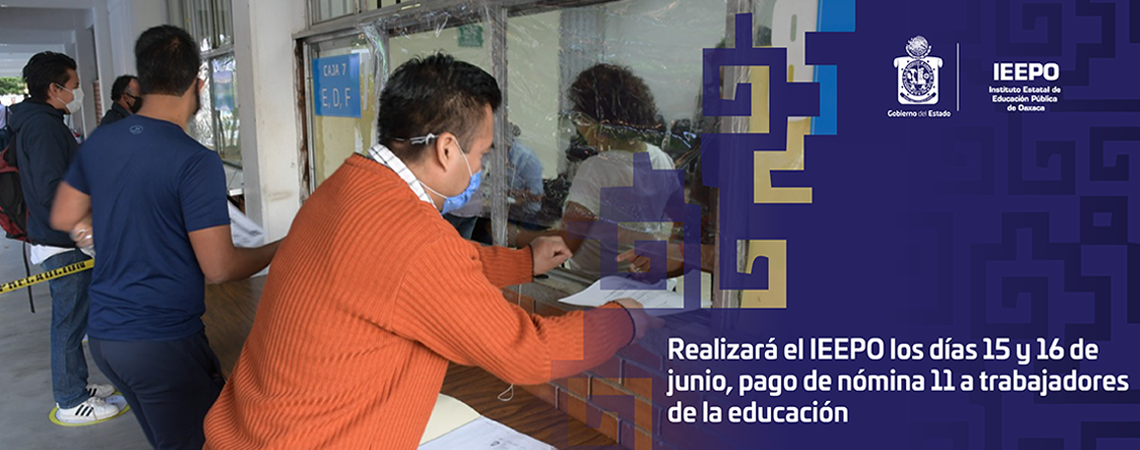 Realizará el IEEPO los días 15 y 16 de junio,   pago de nómina 11 a trabajadores de la educación