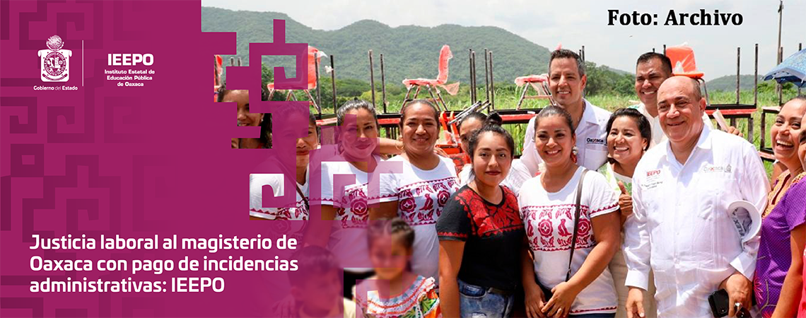 Justicia laboral al magisterio de Oaxaca con pago de incidencias administrativas: IEEPO