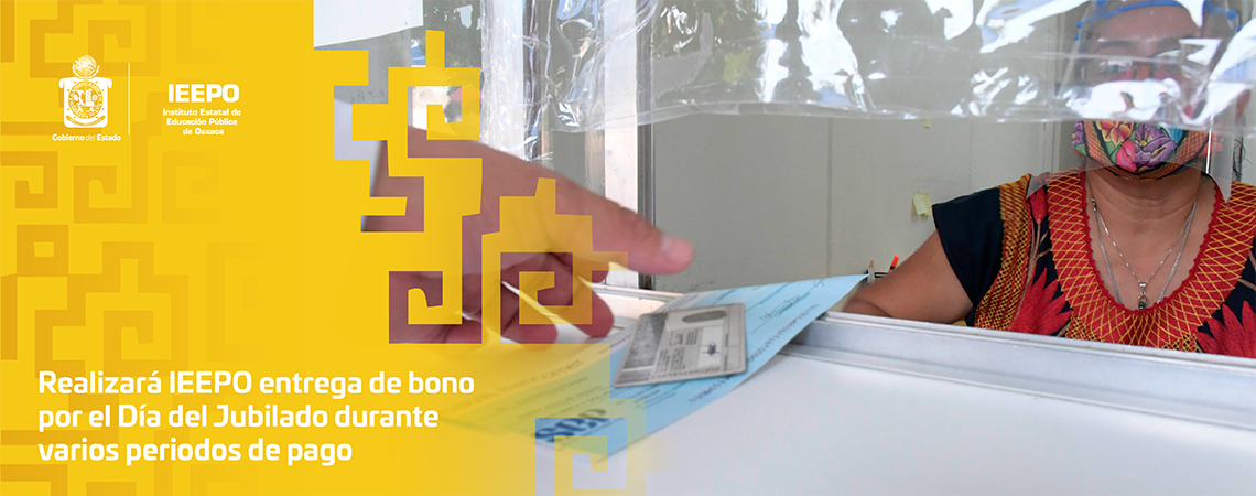 Realizará IEEPO entrega de bono por el Día del Jubilado durante varios periodos de pago