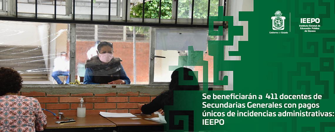 Se beneficiarán a 411 docentes de Secundarias Generales  con pagos únicos de incidencias administrativas: IEEPO