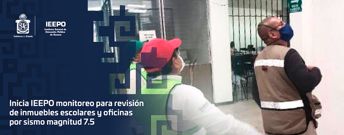 Inicia IEEPO monitoreo para revisión de inmuebles escolares y oficinas por sismo magnitud 7.5