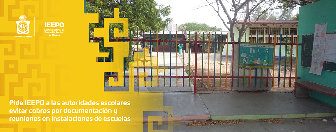 Pide IEEPO a las autoridades escolares evitar cobros por documentación y reuniones en instalaciones de escuelas