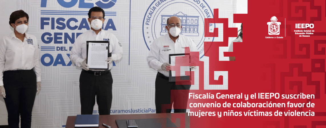 Fiscalía General y el IEEPO suscriben convenio de colaboración  en favor de mujeres y niños víctimas de violencia