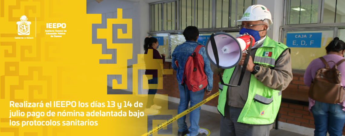Realizará el IEEPO los días 13 y 14 de julio pago  de nómina adelantada bajo los protocolos sanitarios