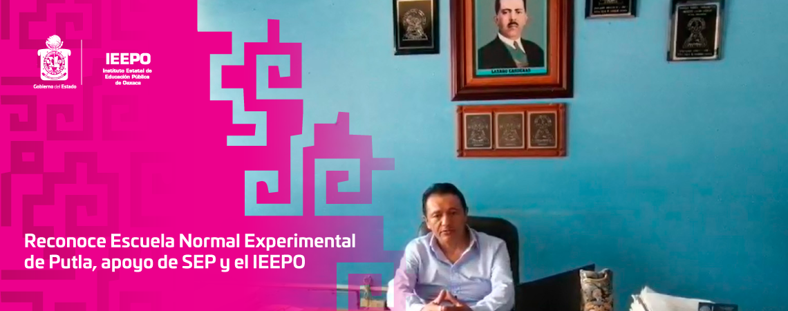 Reconoce Escuela Normal Experimental de Putla,   apoyo de SEP y el IEEPO