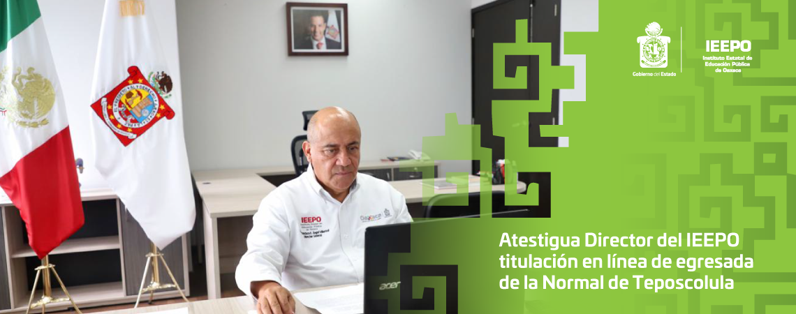 Atestigua Director del IEEPO titulación en línea de egresada de la Normal de Teposcolula