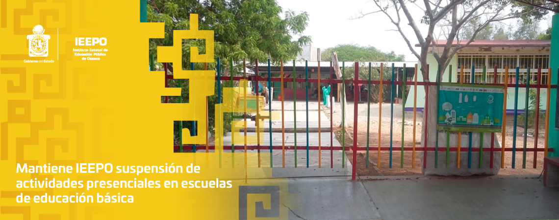Mantiene IEEPO suspensión de actividades  presenciales en escuelas de educación básica