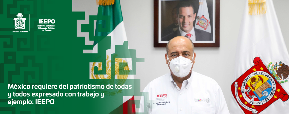 México requiere del patriotismo de todas y todos expresado con trabajo y ejemplo: IEEPO
