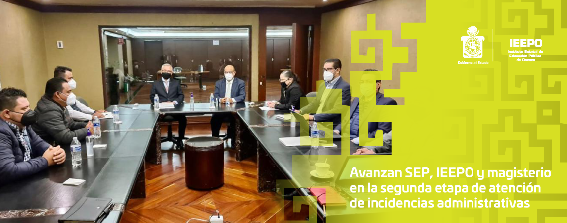 Avanzan SEP, IEEPO y magisterio en la segunda etapa de atención  de incidencias administrativas