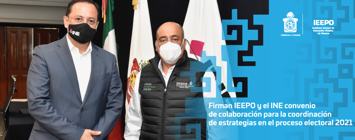 Firman IEEPO y el INE convenio de colaboración para la coordinación de estrategias en el proceso electoral 2021