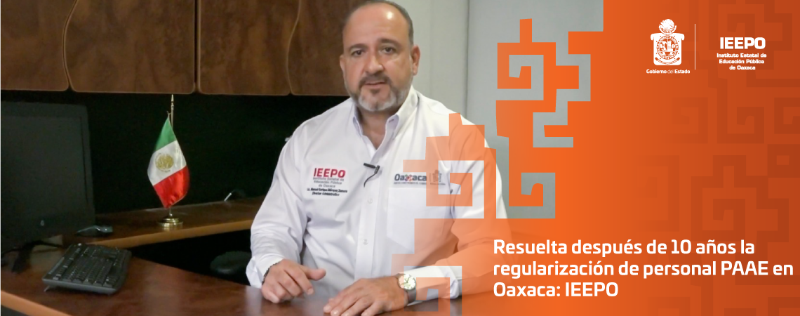 Resuelta después de 10 años la regularización  de personal PAAE en Oaxaca: IEEPO