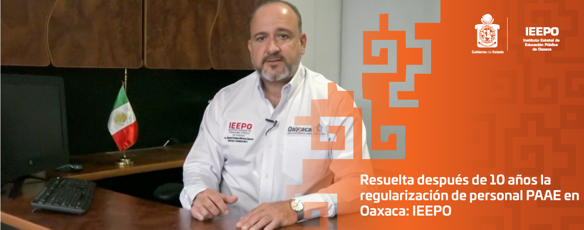Resuelta después de 10 años la regularización de personal PAAE en Oaxaca: IEEPO