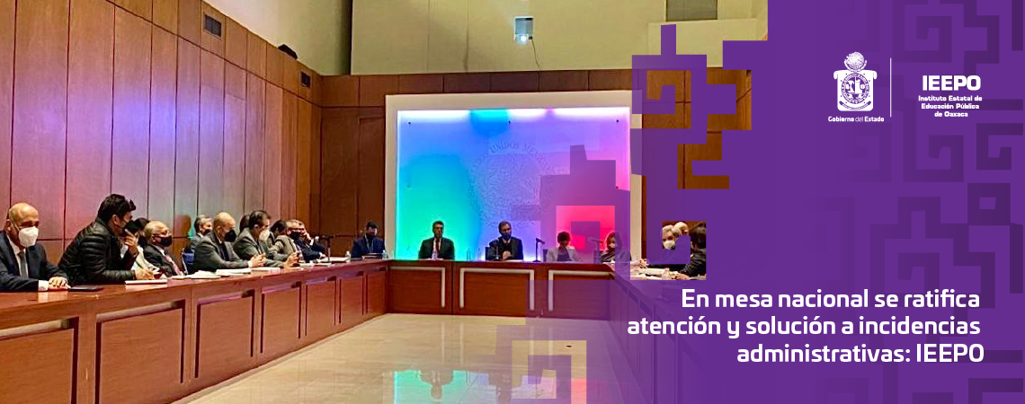 En mesa nacional se ratifica atención y solución a incidencias administrativas: IEEPO