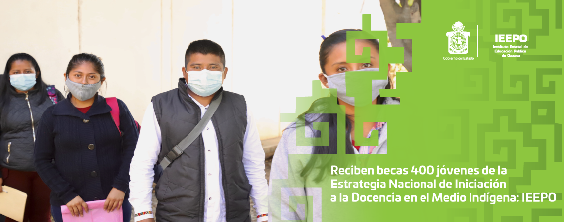 Reciben becas 400 jóvenes de la Estrategia Nacional de Iniciación a la Docencia en el Medio Indígena: IEEPO