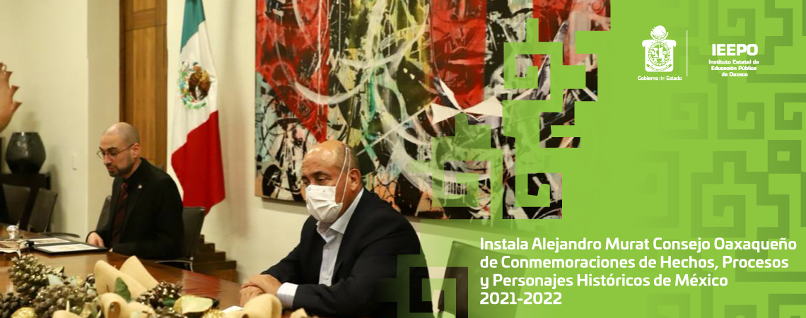 Instala Alejandro Murat Consejo Oaxaqueño de Conmemoraciones de Hechos, Procesos y Personajes Históricos de México 2021-2022