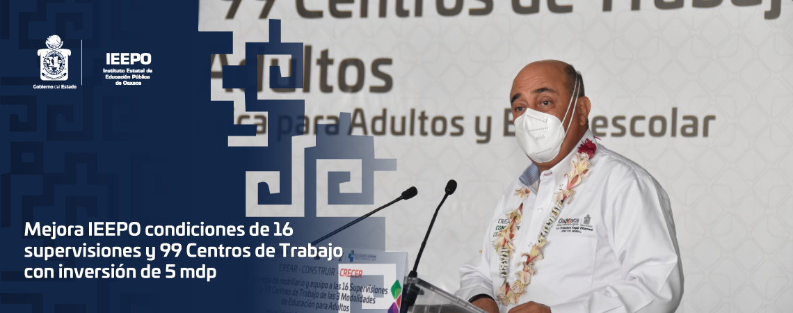 Mejora IEEPO condiciones de 16 supervisiones y 99 Centros de Trabajo con inversión de 5 mdp
