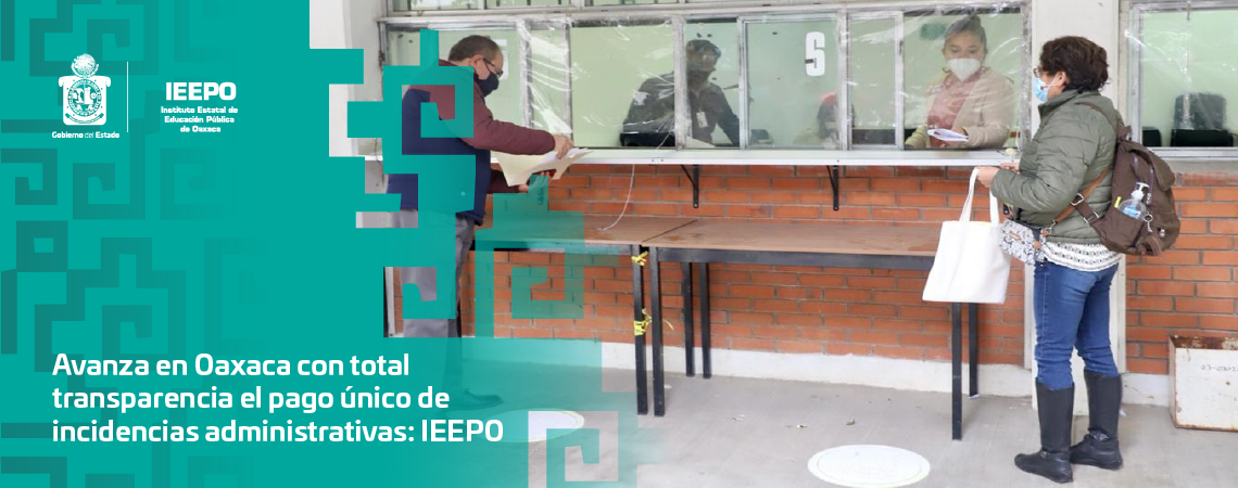 Avanza en Oaxaca con total transparencia el pago único de incidencias administrativas: IEEPO