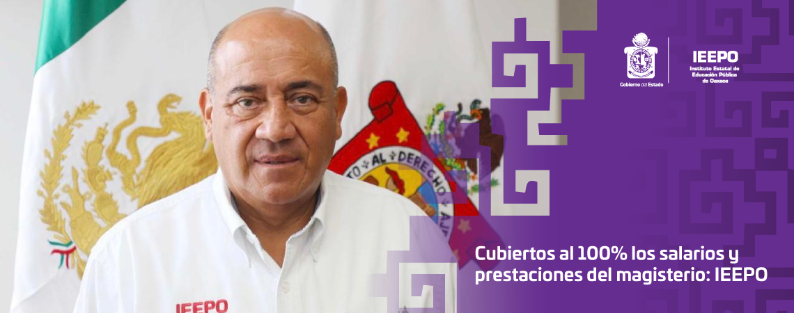 Cubiertos al 100% los salarios y prestaciones del magisterio: IEEPO