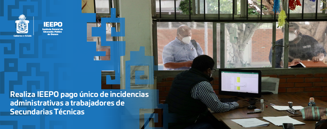 Realiza IEEPO pago único de incidencias administrativas a trabajadores de Secundarias Técnicas