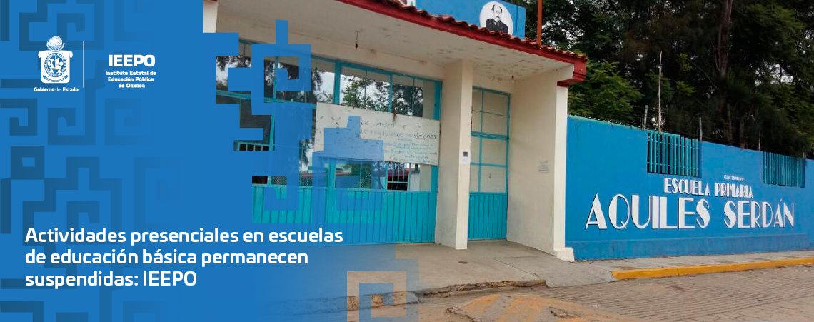 Actividades presenciales en escuelas de educación básica permanecen suspendidas: IEEPO