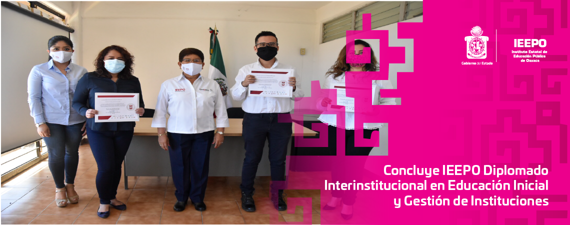 Concluye IEEPO Diplomado Interinstitucional en Educación Inicial y Gestión de Instituciones