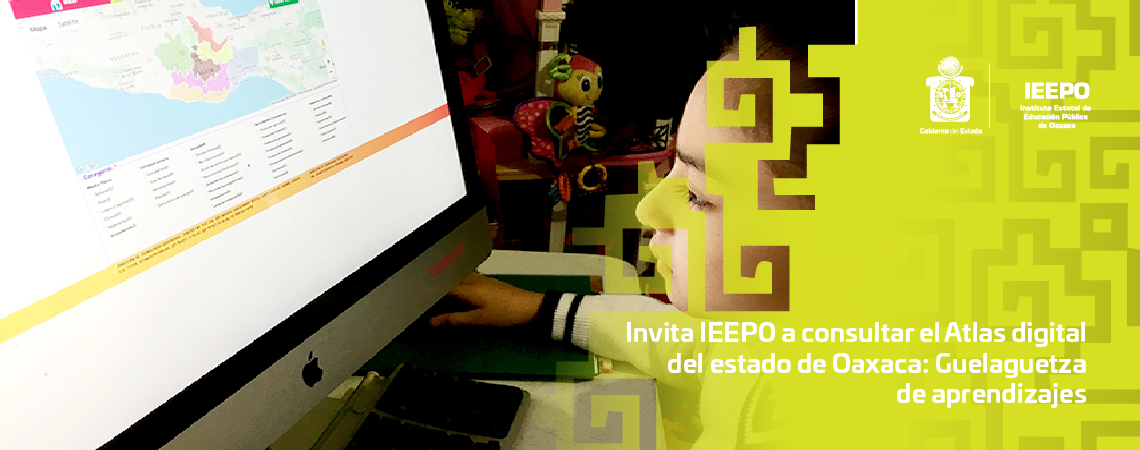 Invita IEEPO a consultar el Atlas digital del estado de Oaxaca: Guelaguetza de aprendizajes