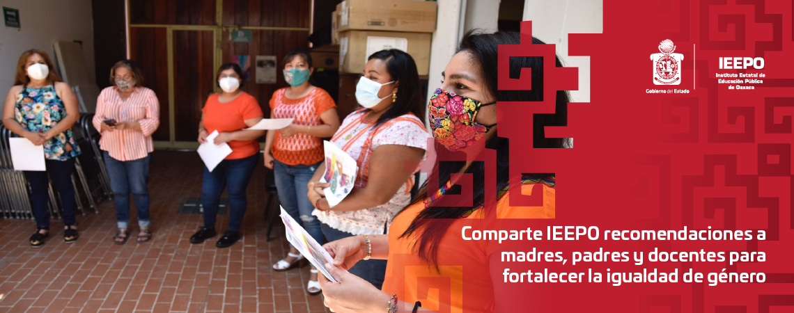 Comparte IEEPO recomendaciones a madres, padres  y docentes para fortalecer la igualdad de género