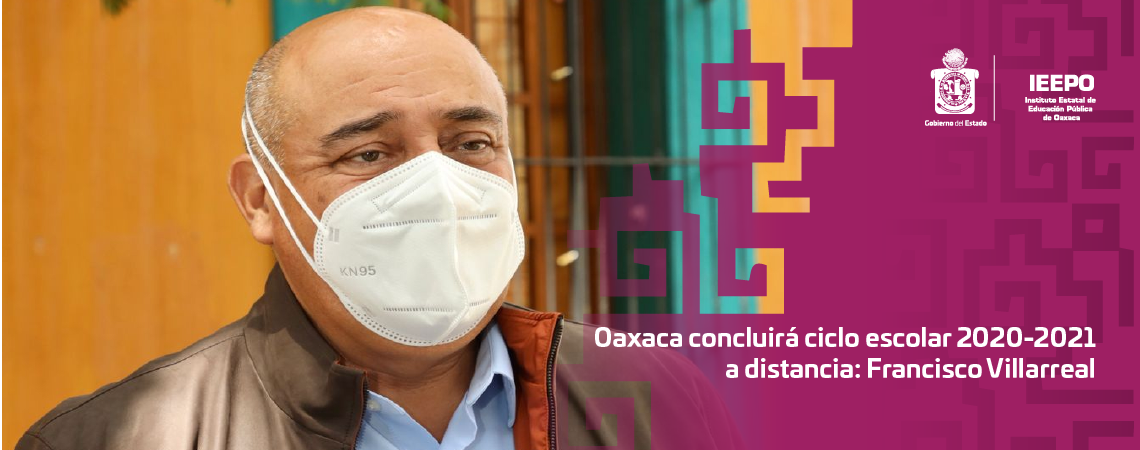 Oaxaca concluirá ciclo escolar 2020-2021 a distancia: Francisco Villarreal